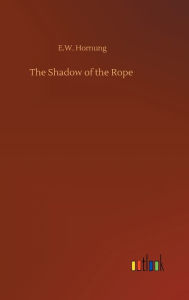 Title: The Shadow of the Rope, Author: E.W. Hornung