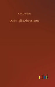 Title: Quiet Talks About Jesus, Author: S. D. Gordon
