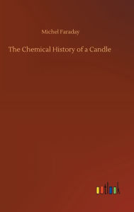 Title: The Chemical History of a Candle, Author: Michel Faraday