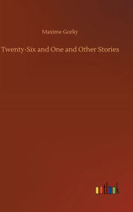 Title: Twenty-Six and One and Other Stories, Author: Maxime Gorky