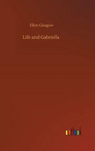 Title: Life and Gabriella, Author: Ellen Glasgow