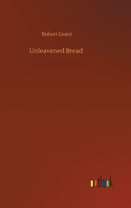 Title: Unleavened Bread, Author: Robert Grant