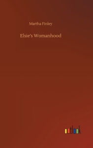 Title: Elsie's Womanhood, Author: Martha Finley