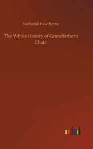 Title: The Whole History of Grandfather's Chair, Author: Nathaniel Hawthorne