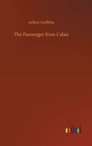 Title: The Passenger from Calais, Author: Arthur Griffiths