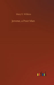 Title: Jerome, a Poor Man, Author: Mary E Wilkins