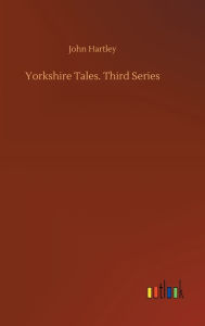 Title: Yorkshire Tales. Third Series, Author: John Hartley