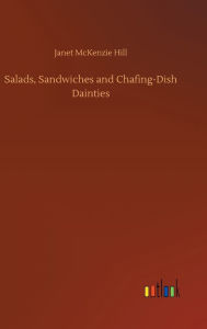 Title: Salads, Sandwiches and Chafing-Dish Dainties, Author: Janet McKenzie Hill