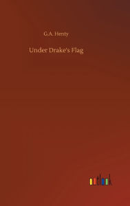Title: Under Drake's Flag, Author: G.A. Henty