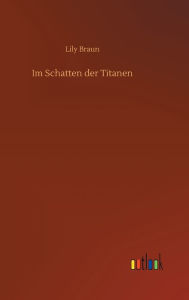 Title: Im Schatten der Titanen, Author: Lily Braun