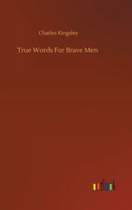 Title: True Words For Brave Men, Author: Charles Kingsley