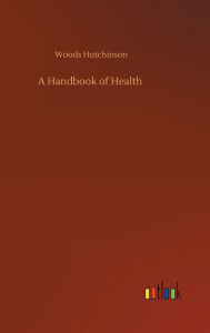 Title: A Handbook of Health, Author: Woods Hutchinson