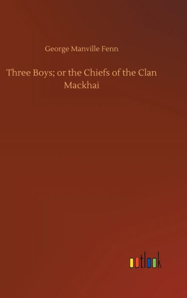 Three Boys; or the Chiefs of the Clan Mackhai