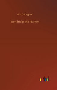 Title: Hendricks the Hunter, Author: W.H.G Kingston