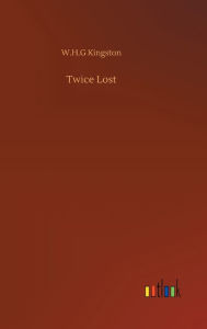 Title: Twice Lost, Author: W H G Kingston