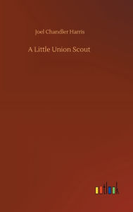 Title: A Little Union Scout, Author: Joel Chandler Harris