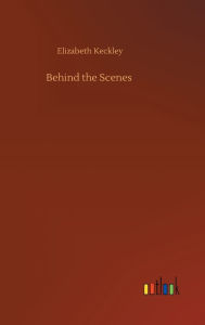 Title: Behind the Scenes, Author: Elizabeth Keckley
