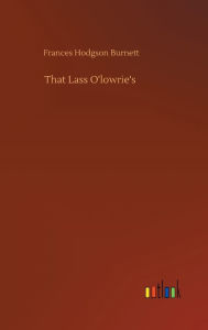Title: That Lass O'lowrie's, Author: Frances Hodgson Burnett
