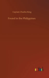 Title: Found in the Philippines, Author: Captain Charles King