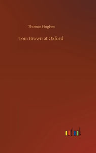 Title: Tom Brown at Oxford, Author: Thomas Hughes