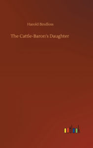 Title: The Cattle-Baron's Daughter, Author: Harold Bindloss