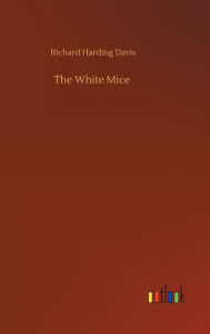 Title: The White Mice, Author: Richard Harding Davis