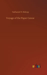 Title: Voyage of the Paper Canoe, Author: Nathaniel H. Bishop