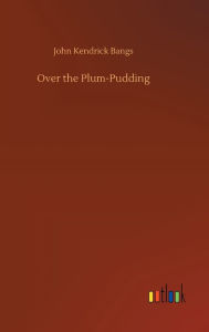 Title: Over the Plum-Pudding, Author: John Kendrick Bangs