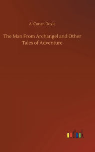 The Man From Archangel and Other Tales of Adventure