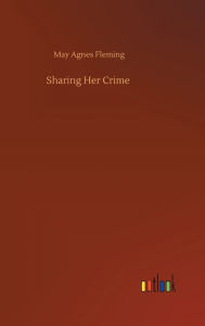 Title: Sharing Her Crime, Author: May Agnes Fleming
