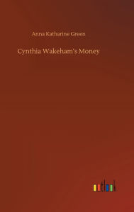 Title: Cynthia Wakeham's Money, Author: Anna Katharine Green
