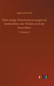 Title: Über einige Übereinstimmungen im Seelenleben der Wilden und der Neurotiker.: Volume 4, Author: Sigmund Freud