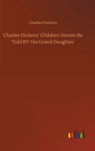 Charles Dickens' Children Stories Re Told BY His Grand Daughter