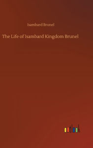 Title: The Life of Isambard Kingdom Brunel, Author: Isambard Brunel