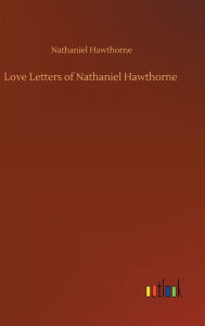 Title: Love Letters of Nathaniel Hawthorne, Author: Nathaniel Hawthorne