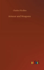 Title: Armour and Weapons, Author: Charles Ffoulkes