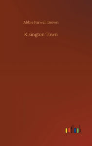 Title: Kisington Town, Author: Abbie Farwell Brown
