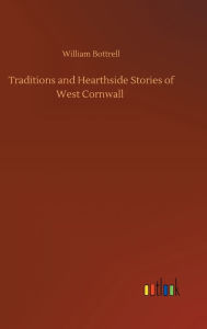 Title: Traditions and Hearthside Stories of West Cornwall, Author: William Bottrell