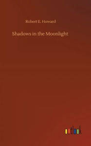 Title: Shadows in the Moonlight, Author: Robert E. Howard