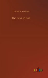 Title: The Devil in Iron, Author: Robert E. Howard