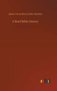 Title: A Brief Bible History, Author: James Oscar Machen John Boyd