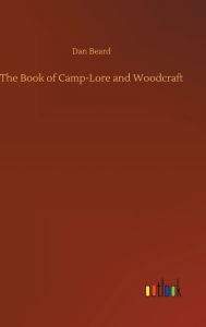 Title: The Book of Camp-Lore and Woodcraft, Author: Dan Beard
