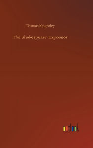 Title: The Shakespeare-Expositor, Author: Thomas Keightley