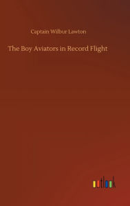 Title: The Boy Aviators in Record Flight, Author: Wilbur Lawton