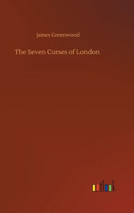 Title: The Seven Curses of London, Author: James Greenwood
