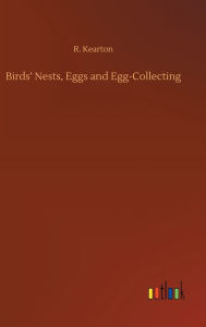 Title: Birds' Nests, Eggs and Egg-Collecting, Author: R. Kearton
