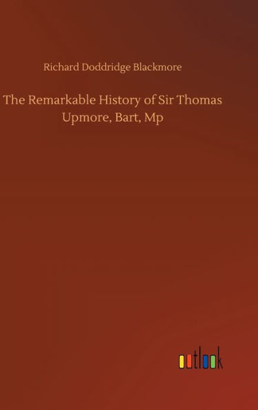 The Remarkable History of Sir Thomas Upmore, Bart, Mp