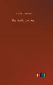 Title: The Hardy Country, Author: Charles G. Harper