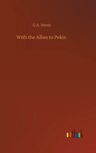Title: With the Allies to Pekin, Author: G.A. Henty