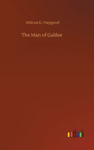 Title: The Man of Galilee, Author: Atticus G. Haygood